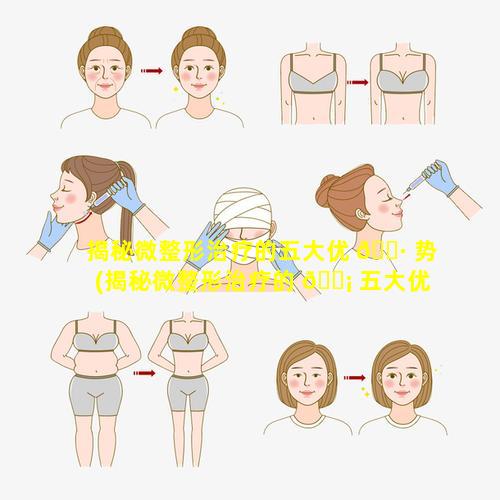 揭秘微整形治疗的五大优 🌷 势(揭秘微整形治疗的 🐡 五大优势是什么)